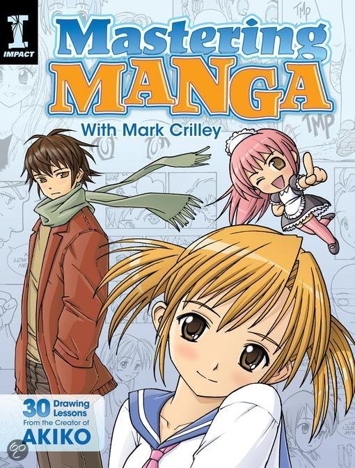 Mastering Manga with Mark Crilley: 30 drawing lessons from the creator of Akiko 9781440324345