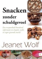 Snacken zonder schuldgevoel! een receptenboek boordevol informatie en simpele, snelle en super gezonde snacks! Jeanet Wolf