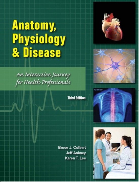 Anatomy, Physiology, and Disease, Bruce J. Colbert & Jeff Ankney 9780134158129...