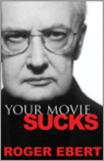 roger-ebert-your-movie-sucks
