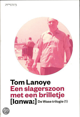 tom-lanoye-de-wase-trilogie---een-slagerszoon-met-een-brilletje