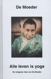 De Moeder boek Alle leven is yoga : de integrale visie van de Moeder Hardcover 34697197