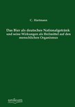Das Bier ALS Deutsches Nationalgetrank Und Seine Wirkungen ALS Heilmittel Auf Den Menschlichen Organismus - C Hartmann
