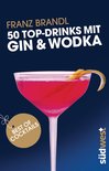 Franz Brandl - 50 Top-Drinks mit Gin und Wodka