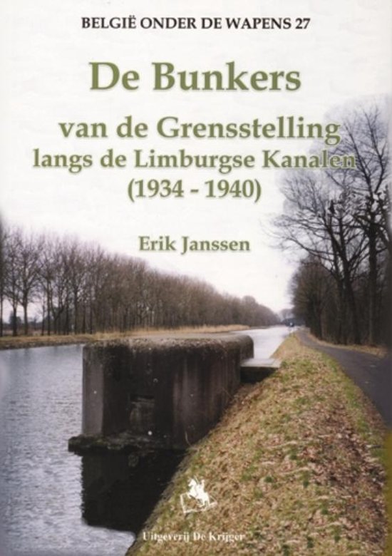 Belgie onder de wapens 27 - De bunkers van de grensstelling langs de Limburgse Kanalen (1934-1940) - E. Janssens | 