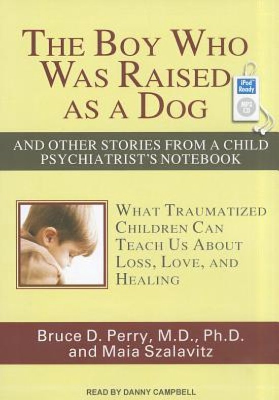 Summary The Boy Who Was Raised as a Dog Psychological and Neurobiological Consequences of Child Abuse