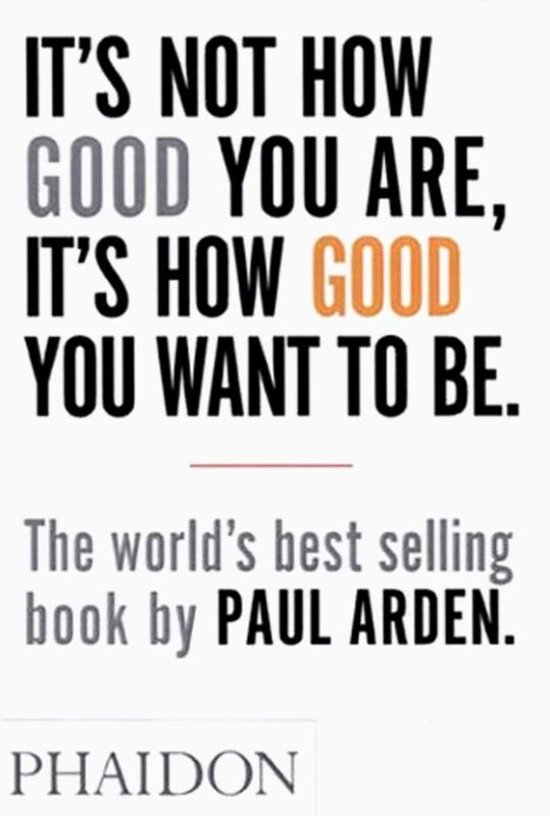 paul-arden-its-not-how-good-you-are-its-how-good-you-want-to-be