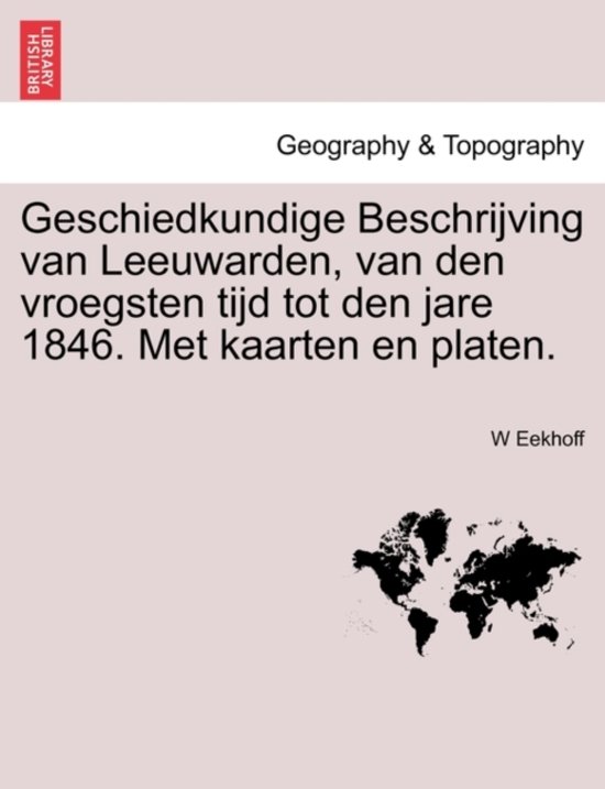 Geschiedkundige beschrijving van Leeuwarden, van den vroegsten tijd tot den jare 1846. met kaarten en platen. - W Eekhoff | Nextbestfoodprocessors.com