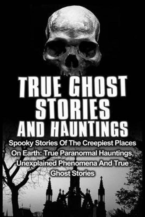 True Ghost Stories and Hauntings. 