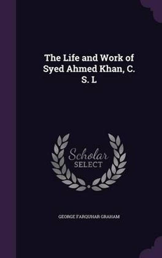 The Life and Work of Syed Ahmed Khan, C. S. L