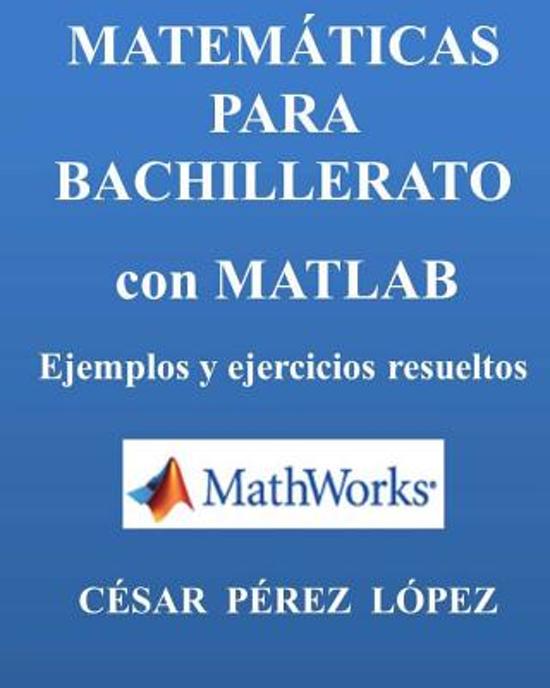 Matematicas Para Bachillerato Con Matlab. Ejemplos Y Ejercicios Resueltos