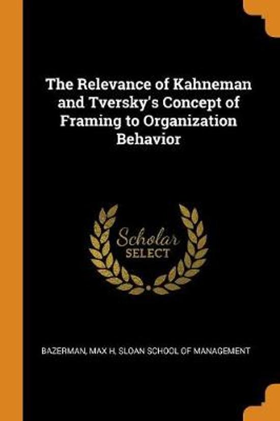 The Relevance of Kahneman and Tversky's Concept of Framing to Organization Behavior