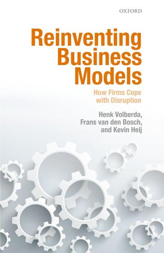 COMPLETE SUMMARY of Reinventing business models how firms cope with disruption - Henk Volberda - Grade 9.0 