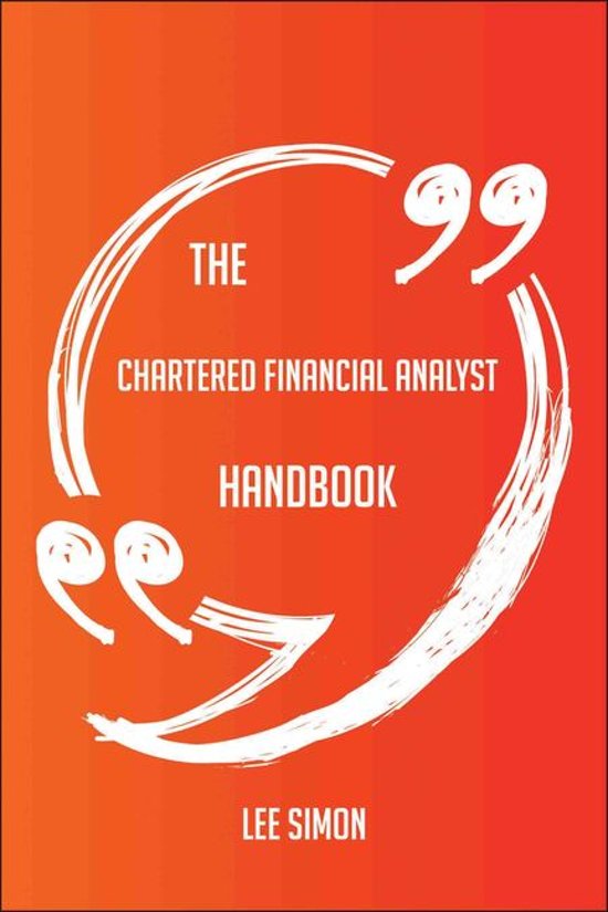 The Chartered Financial Analyst Handbook - Everything You Need To Know About Chartered Financial Analyst