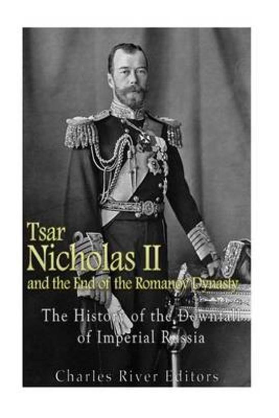 Tsar Nicholas II and the End of the Romanov Dynasty