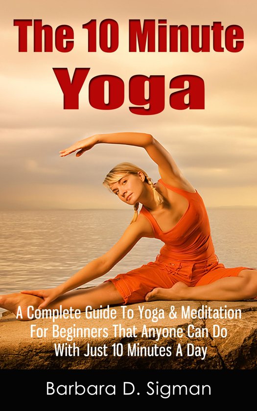 bol.com | The 10 Minute Yoga: A Complete Guide To Meditation & Yoga For ...
