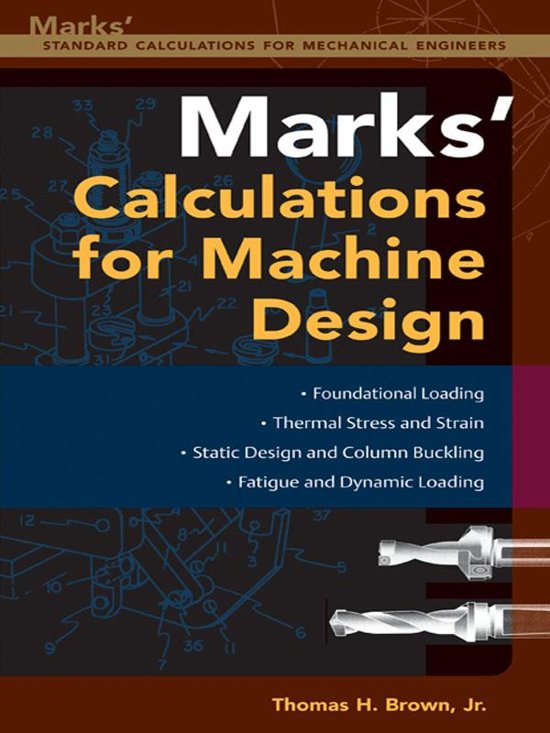 MARKS’ CALCULATIONS FOR MACHINE DESIGN Thomas H. Brown, Jr.