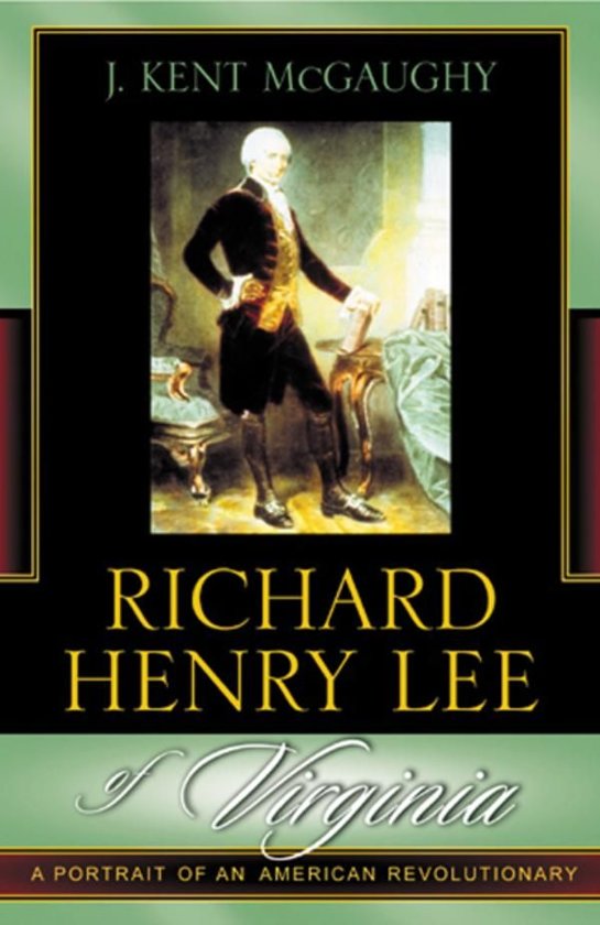 Analytical Essay of 'Richard Henry Lee of Virginia: A Portrait of an American Revolutionary' by J. Kent McGaughy