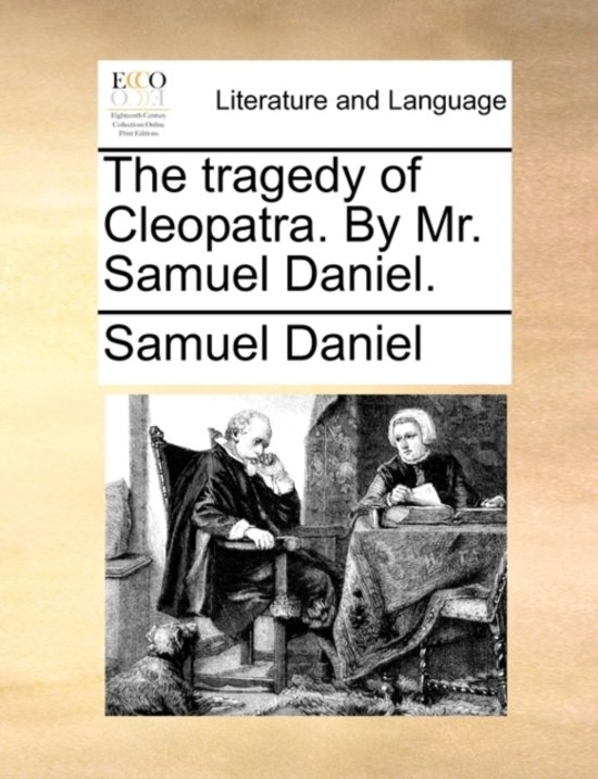 The Tragedy of Cleopatra&period; by Mr&period; Samuel Daniel&period;