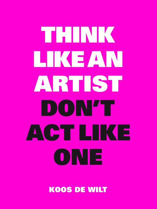 koos-de-wilt-think-like-an-artist-dont-act-like-one