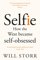 Selfie, How We Became So Self-Obsessed and What It's Doing to Us - Will Storr