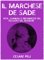 Il Marchese de Sade, Vita, scandali e nefandezze del filosofo del boudoir - Cesare Peli