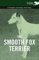 Smooth Fox Terrier - A Complete Anthology of the Dog