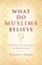 What Do Muslims Believe?, The Roots and Realities of Modern Islam - Ziauddin Sardar