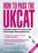 How to Pass the UKCAT: Unbeatable Practice for Success in the United Kingdom Clinical Aptitude Test, Unbeatable Practice for Success in the United Kingdom Clinical Aptitude Test - Mike Bryon, Jim Clayden