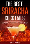 Ray Pine - The Best Sriracha Cocktails: Do You Dare To Try One?
