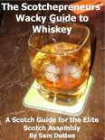 Sam Dutton - The Scotchepreneurs' Wacky Guide to Whiskey, a Scotch Guide for the Elite Scotch Assembly