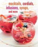  - Mocktails, Cordials, Infusions, Syrups, and More