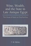 Todd Michael Hickey - Wine, Wealth, and the State in Late Antique Egypt: The House of Apion at Oxyrhynchus