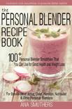 Ana Smuthers - The Personal Blender Recipe Book