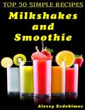 Alexey Evdokimov - Top 50 Simple Recipes Milkshakes and Smoothie