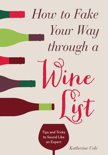 Katherine Cole - How to Fake Your Way Through a Wine List