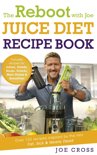 Joe Cross - The Reboot with Joe Juice Diet Recipe Book: Over 100 recipes inspired by the film 'Fat, Sick &amp; Nearly Dead'