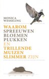 Monica Wesseling boek Waarom spreeuwen bloemen plukken en trillende muizen slimmer zijn. Paperback 9,2E+15