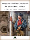 Joseph Fleischman - The Art of Blending and Compounding - Liquors and Wines