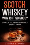 George Strong - Scotch Whiskey: Why Does It Taste So Good? Scotch Facts You Probably Didn't Know
